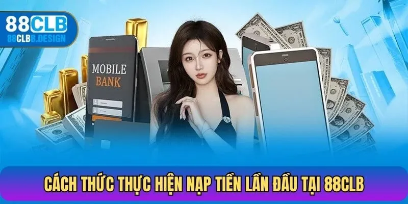 Cách thức thực hiện nạp tiền lần đầu tại 88CLB