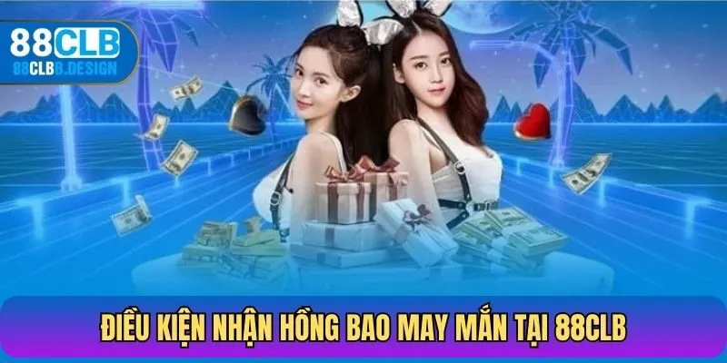 Điều kiện nhận hồng bao may mắn tại 88CLB