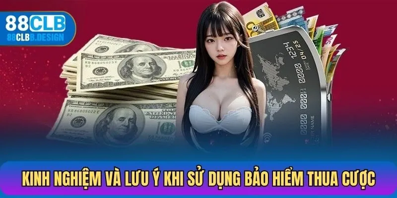 Kinh nghiệm và lưu ý khi sử dụng bảo hiểm thua cược