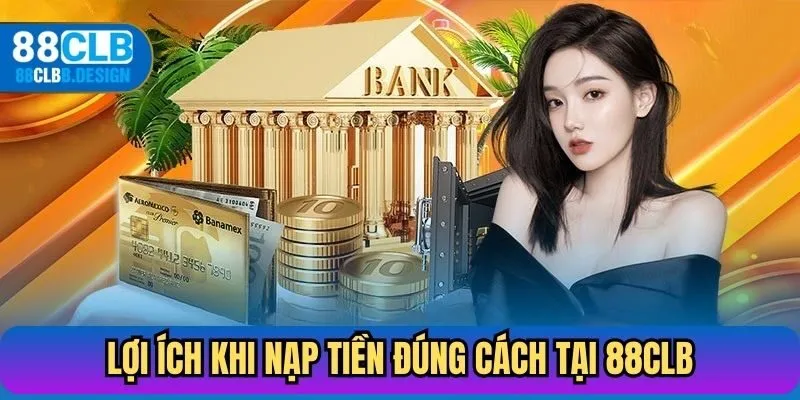 Lợi ích khi nạp tiền đúng cách tại 88CLB