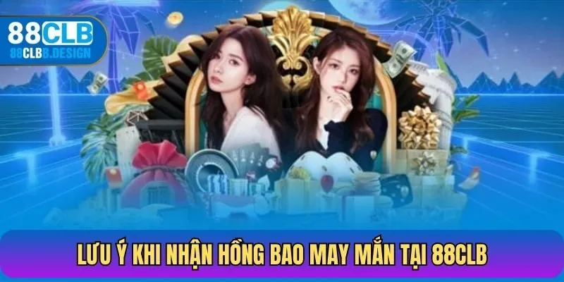 Lưu ý khi nhận hồng bao may mắn tại 88CLB
