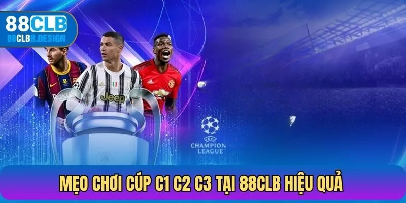 Mẹo chơi cúp C1 C2 C3 tại 88CLB hiệu quả