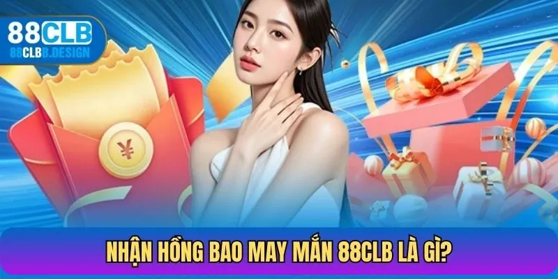 Nhận hồng bao may mắn 88CLB là gì?