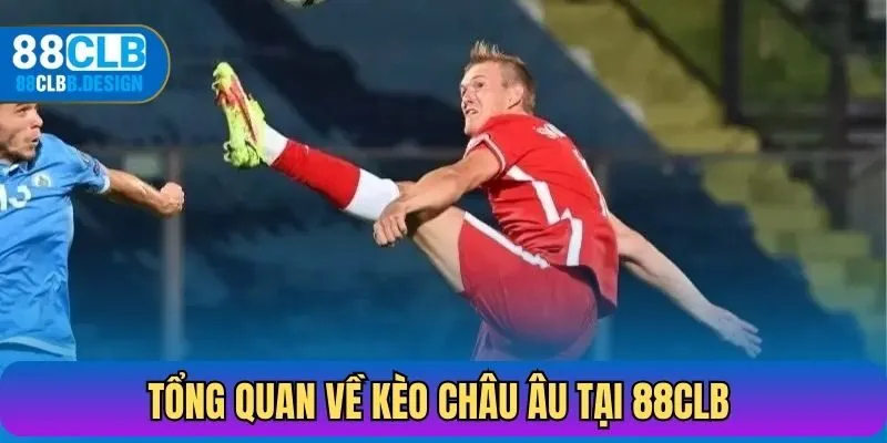 Tổng quan về kèo châu Âu tại 88CLB